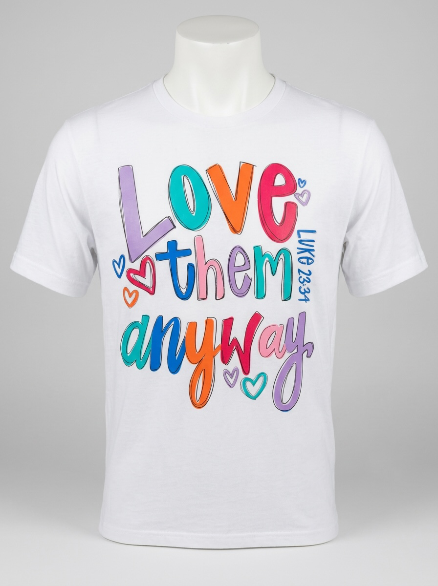 TSHIRT=LOVE THEM ANYWAY